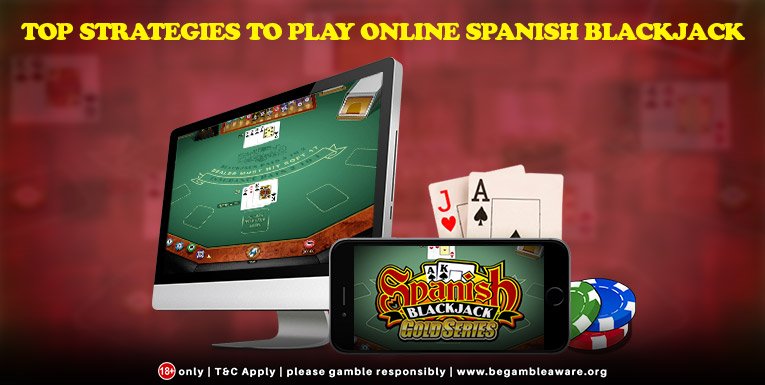 Top Strategies to Play Online Spanish Blackjack