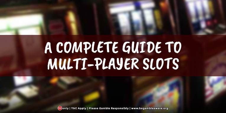 A Complete Guide To Multi-Player Slots