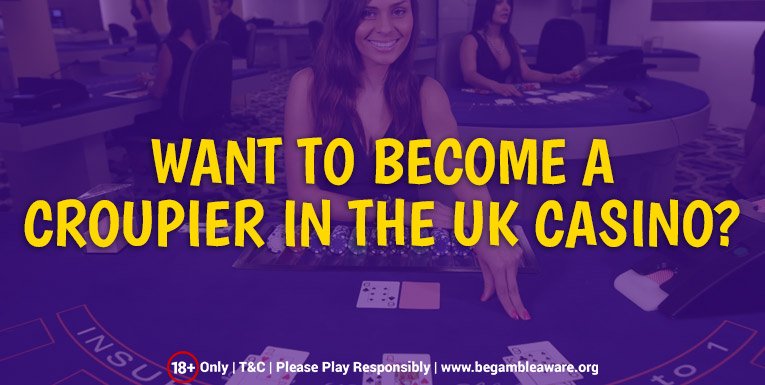 Want to Become a Croupier in the UK Casino? - Here's How