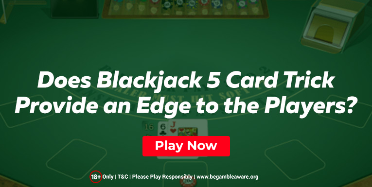 Does Blackjack 5 Card Trick Provide an Edge to the Players?