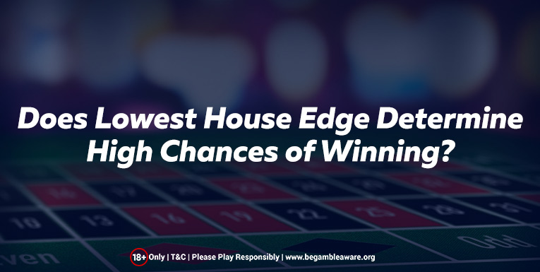 Does Lowest House Edge Determine High Chances of Winning?
