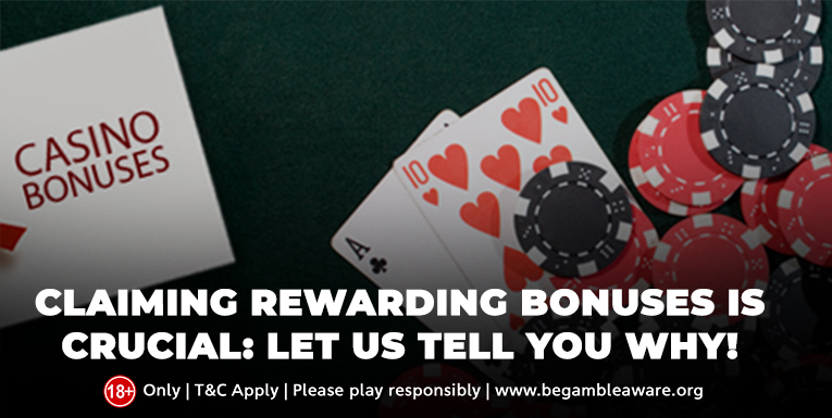 Claiming Rewarding Bonuses is Crucial: Let Us Tell You Why!