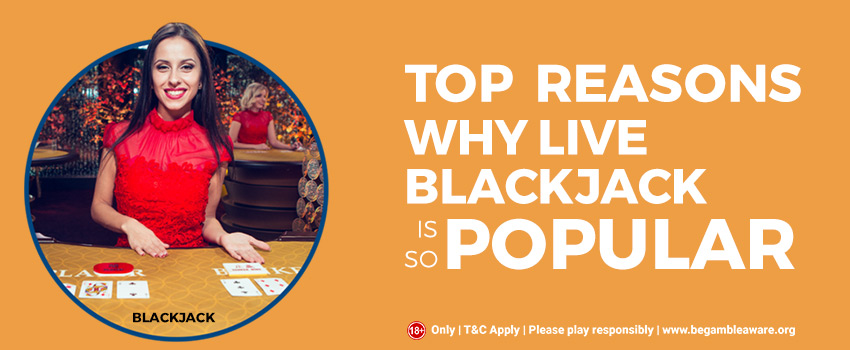 Top Reasons Why Live Blackjack is So Popular